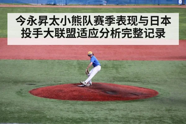 今永昇太小熊队赛季表现与日本投手大联盟适应分析完整记录
