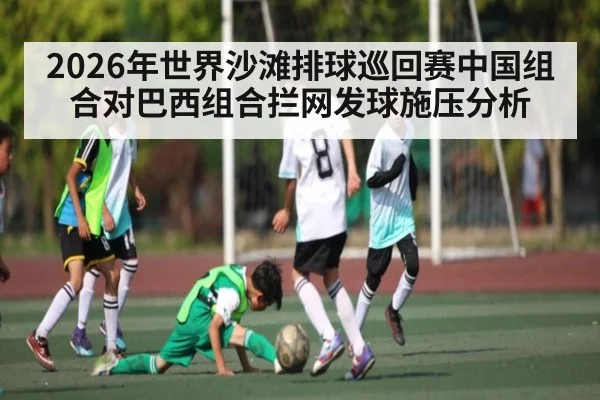 2026年世界沙滩排球巡回赛中国组合对巴西组合拦网发球施压分析
